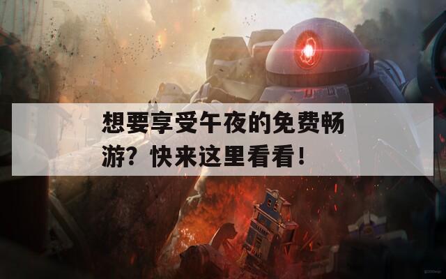 想要享受午夜的免費(fèi)暢游？快來這里看看！