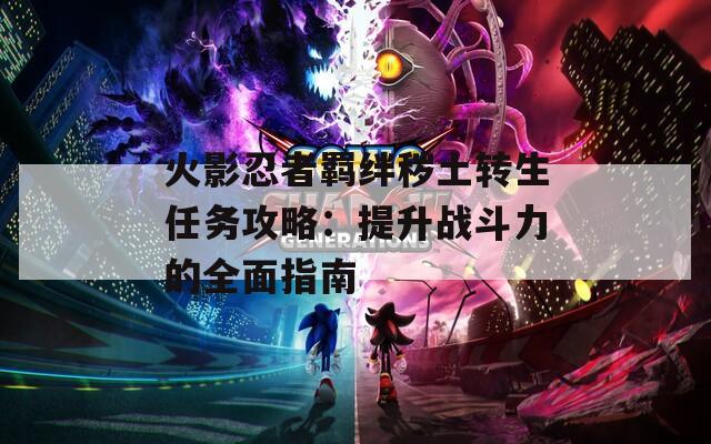 火影忍者羈絆穢土轉(zhuǎn)生任務(wù)攻略：提升戰(zhàn)斗力的全面指南