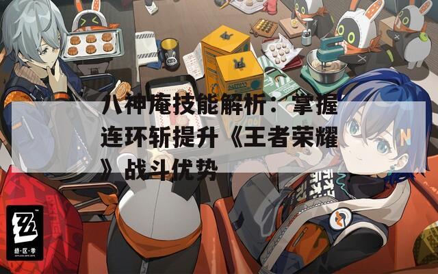八神庵技能解析：掌握連環(huán)斬提升《王者榮耀》戰(zhàn)斗優(yōu)勢(shì)