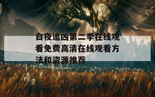 白夜追兇第二季在線觀看免費高清在線觀看方法和資源推薦