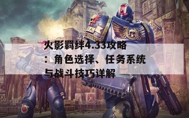 火影羈絆4.33攻略：角色選擇、任務(wù)系統(tǒng)與戰(zhàn)斗技巧詳解