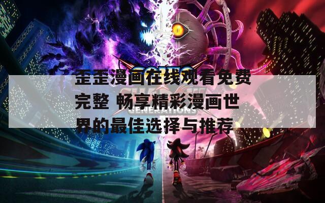 歪歪漫畫在線觀看免費完整 暢享精彩漫畫世界的最佳選擇與推薦