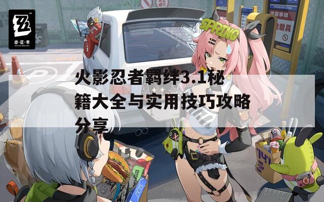 火影忍者羈絆3.1秘籍大全與實(shí)用技巧攻略分享