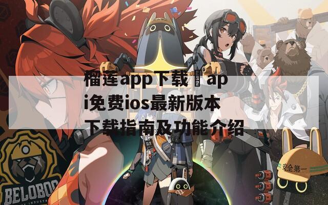 榴蓮app下載汅api免費(fèi)ios最新版本下載指南及功能介紹