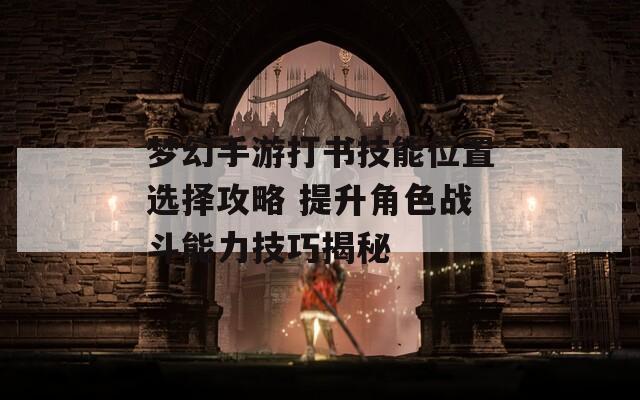夢(mèng)幻手游打書技能位置選擇攻略 提升角色戰(zhàn)斗能力技巧揭秘