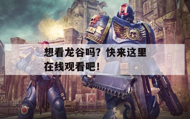 想看龍谷嗎？快來這里在線觀看吧！