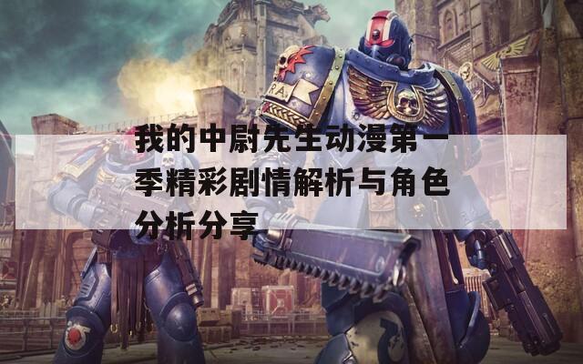 我的中尉先生動漫第一季精彩劇情解析與角色分析分享
