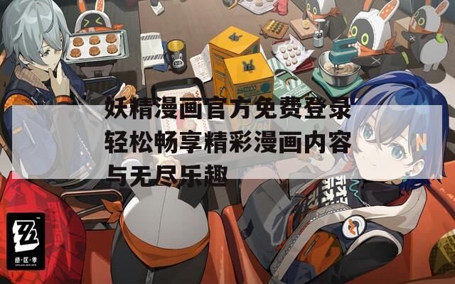 妖精漫畫(huà)官方免費(fèi)登錄輕松暢享精彩漫畫(huà)內(nèi)容與無(wú)盡樂(lè)趣
