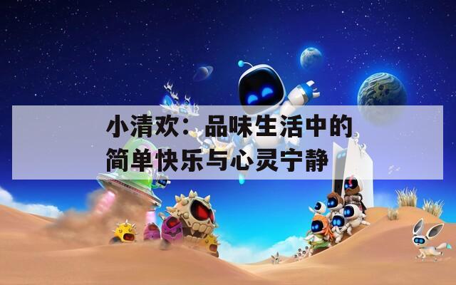 小清歡：品味生活中的簡單快樂與心靈寧靜