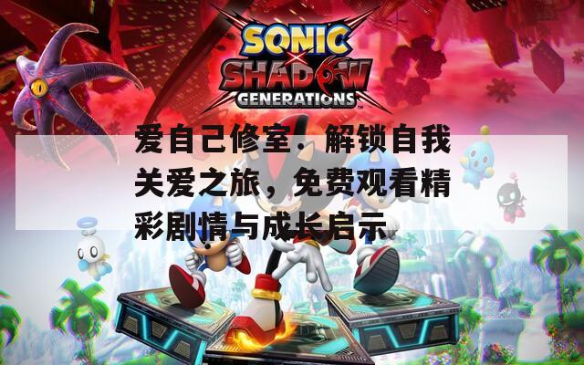 愛自己修室：解鎖自我關(guān)愛之旅，免費(fèi)觀看精彩劇情與成長啟示