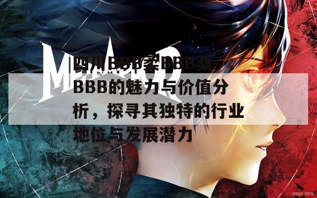 四川BBB柔BBB桑BBB的魅力與價值分析，探尋其獨特的行業(yè)地位與發(fā)展?jié)摿? title=