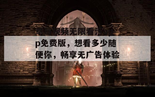 草莓視頻無限看污app免費版，想看多少隨便你，暢享無廣告體驗！
