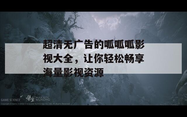 超清無廣告的呱呱呱影視大全，讓你輕松暢享海量影視資源