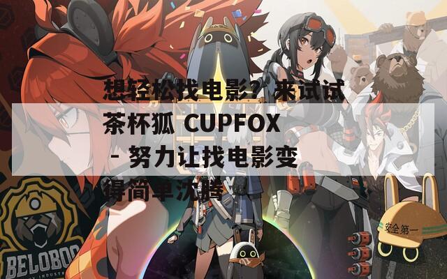 想輕松找電影？來試試茶杯狐 CUPFOX - 努力讓找電影變得簡單沈騰