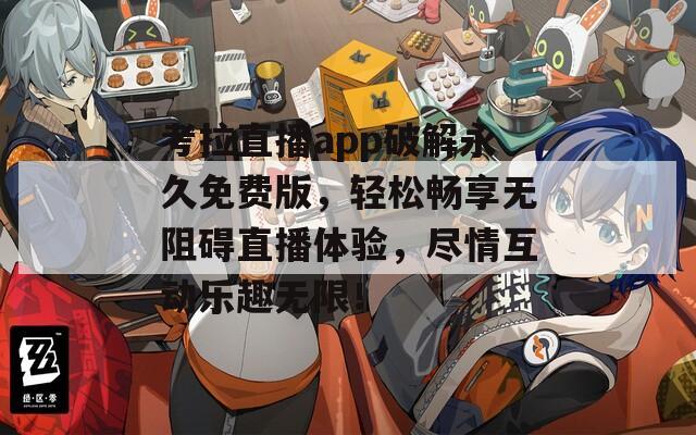 考拉直播app破解永久免費(fèi)版，輕松暢享無(wú)阻礙直播體驗(yàn)，盡情互動(dòng)樂(lè)趣無(wú)限！