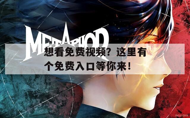 想看免費(fèi)視頻？這里有個(gè)免費(fèi)入口等你來(lái)！