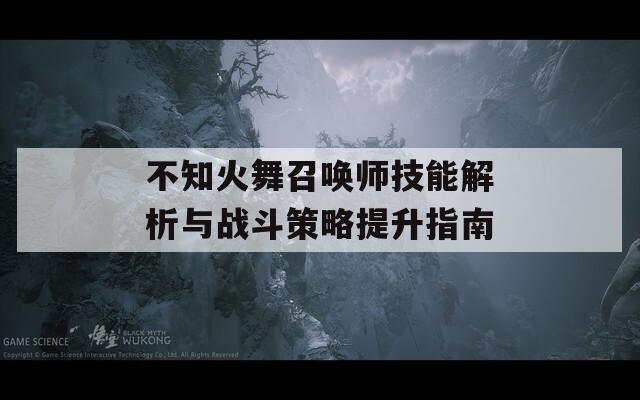 不知火舞召喚師技能解析與戰(zhàn)斗策略提升指南