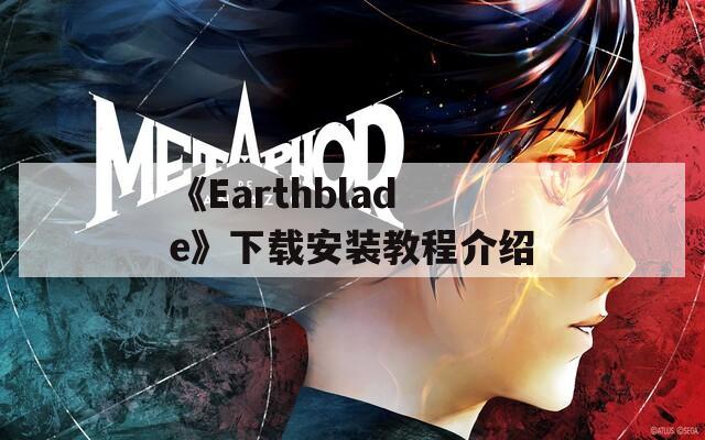 《Earthblade》下載安裝教程介紹