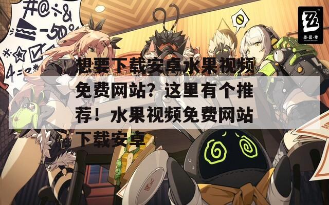 想要下載安卓水果視頻免費網(wǎng)站？這里有個推薦！水果視頻免費網(wǎng)站下載安卓