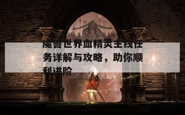 魔獸世界血精靈主線任務(wù)詳解與攻略，助你順利進(jìn)階