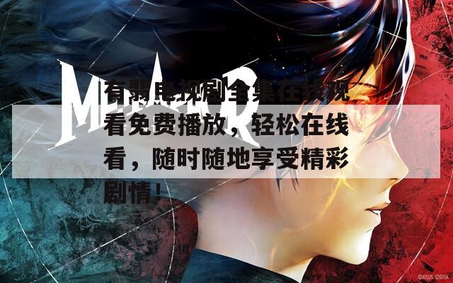 有翡電視劇全集在線觀看免費播放，輕松在線看，隨時隨地享受精彩劇情！