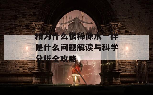 精為什么很稀像水一樣是什么問題解讀與科學(xué)分析全攻略