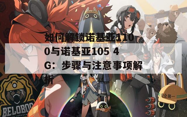如何解鎖諾基亞1100與諾基亞105 4G：步驟與注意事項(xiàng)解析