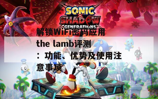解鎖WiFi密碼應(yīng)用the lamb評(píng)測(cè)：功能、優(yōu)勢(shì)及使用注意事項(xiàng)