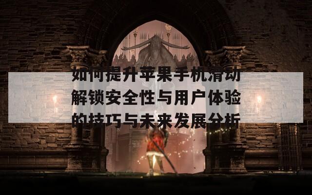 如何提升蘋果手機滑動解鎖安全性與用戶體驗的技巧與未來發(fā)展分析