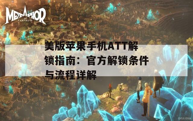 美版蘋果手機ATT解鎖指南：官方解鎖條件與流程詳解