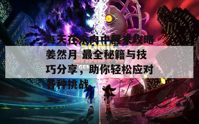 每天在汆肉中醒來攻略姜然月 最全秘籍與技巧分享，助你輕松應(yīng)對(duì)各種挑戰(zhàn)