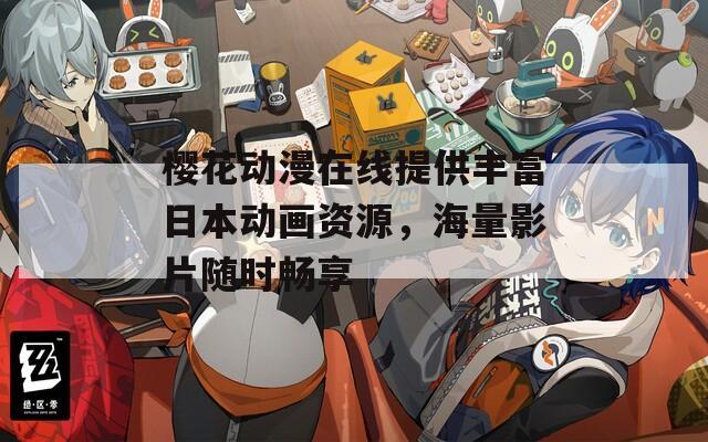 櫻花動漫在線提供豐富日本動畫資源，海量影片隨時暢享