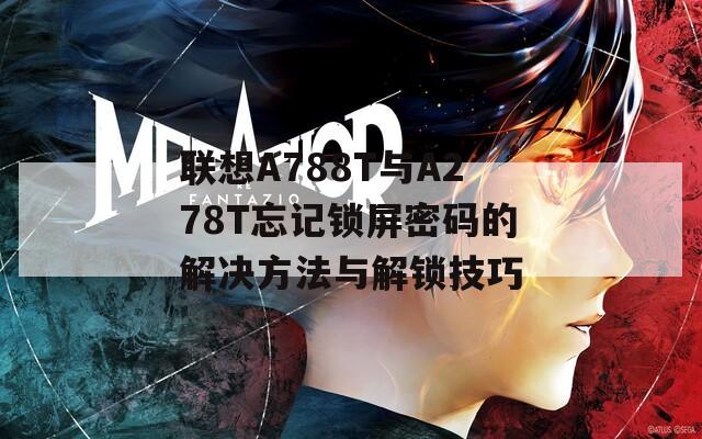 聯(lián)想A788T與A278T忘記鎖屏密碼的解決方法與解鎖技巧
