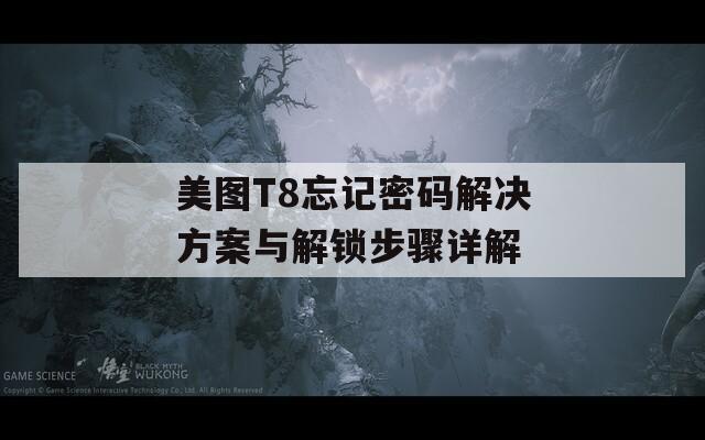 美圖T8忘記密碼解決方案與解鎖步驟詳解