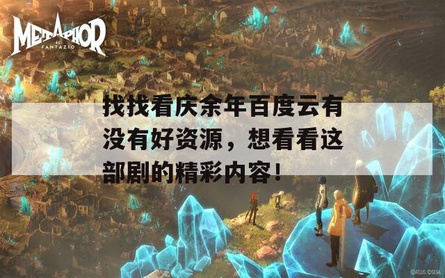 找找看慶余年百度云有沒有好資源，想看看這部劇的精彩內(nèi)容！