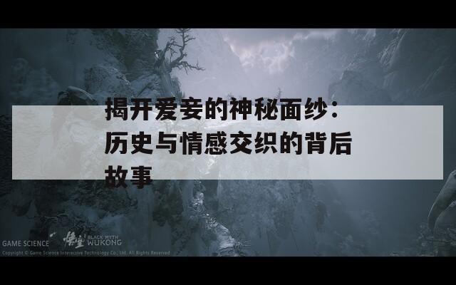 揭開愛妾的神秘面紗：歷史與情感交織的背后故事