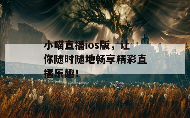 小喵直播ios版，讓你隨時隨地暢享精彩直播樂趣！