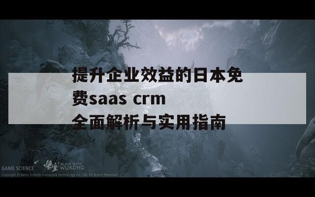 提升企業(yè)效益的日本免費(fèi)saas crm 全面解析與實(shí)用指南
