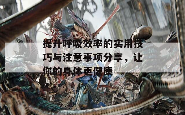 提升呼吸效率的實用技巧與注意事項分享，讓你的身體更健康