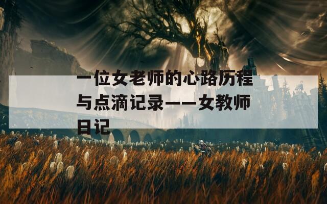 一位女老師的心路歷程與點滴記錄——女教師日記