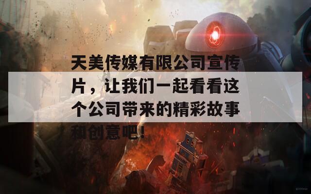天美傳媒有限公司宣傳片，讓我們一起看看這個(gè)公司帶來的精彩故事和創(chuàng)意吧！