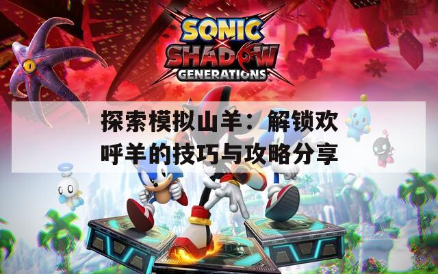 探索模擬山羊：解鎖歡呼羊的技巧與攻略分享
