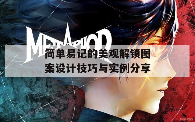 簡(jiǎn)單易記的美觀解鎖圖案設(shè)計(jì)技巧與實(shí)例分享