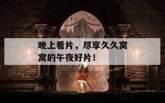 晚上看片，盡享久久窩窩的午夜好片！