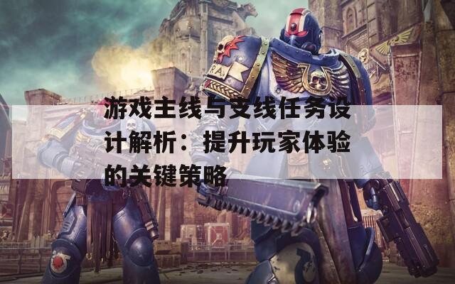 游戲主線與支線任務設計解析：提升玩家體驗的關鍵策略