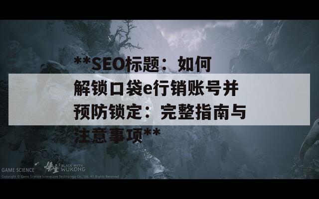 **SEO標(biāo)題：如何解鎖口袋e行銷賬號(hào)并預(yù)防鎖定：完整指南與注意事項(xiàng)**
