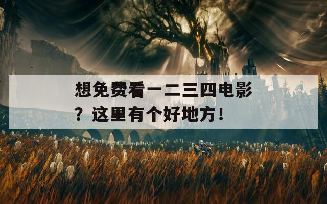 想免費(fèi)看一二三四電影？這里有個(gè)好地方！