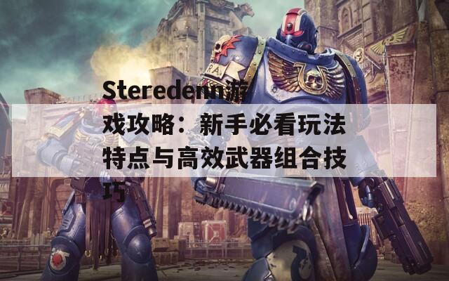 Steredenn游戲攻略：新手必看玩法特點(diǎn)與高效武器組合技巧