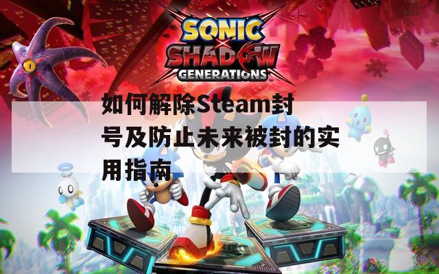如何解除Steam封號及防止未來被封的實用指南