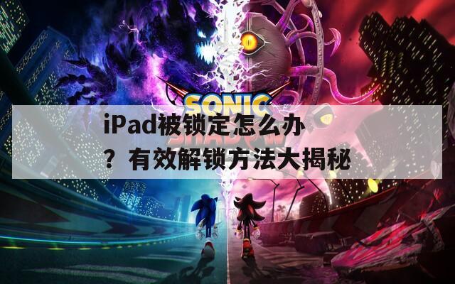 iPad被鎖定怎么辦？有效解鎖方法大揭秘